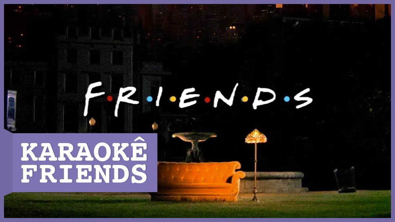 FRIENDS KARAOKÊ - I'll Be There For You