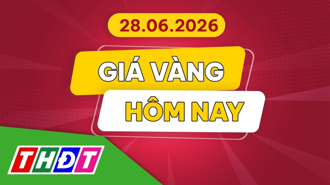 Gi&aacute; v&agrave;ng h&ocirc;m nay, 28/6/2026 | THDT