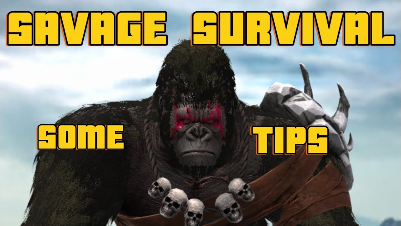 SAVAGE SURVIVAL ( SOME EARLY ON TIPS)