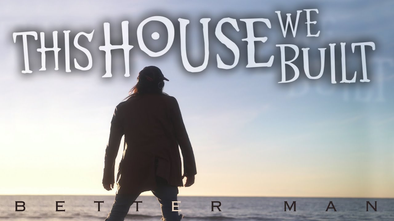 This House We Built Better Man