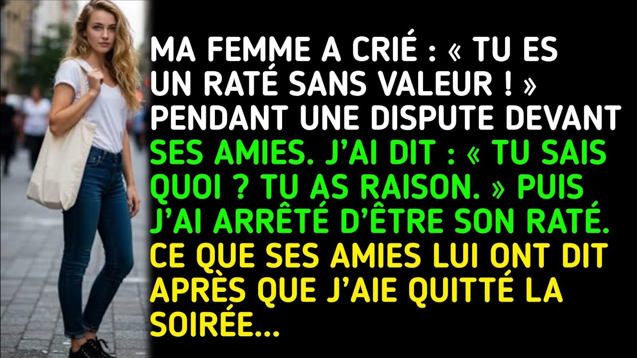 BON À RIEN ! » PENDANT UNE DISPUTE DEVANT SES AMIS. J’AI DIT…