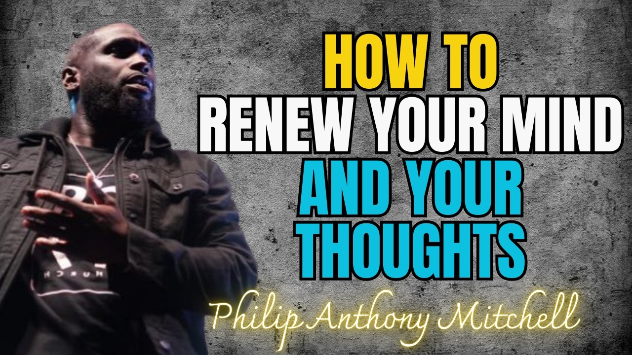 How To Renew Your Mind And Your Thoughts…  | Philip Anthony Mitchell
