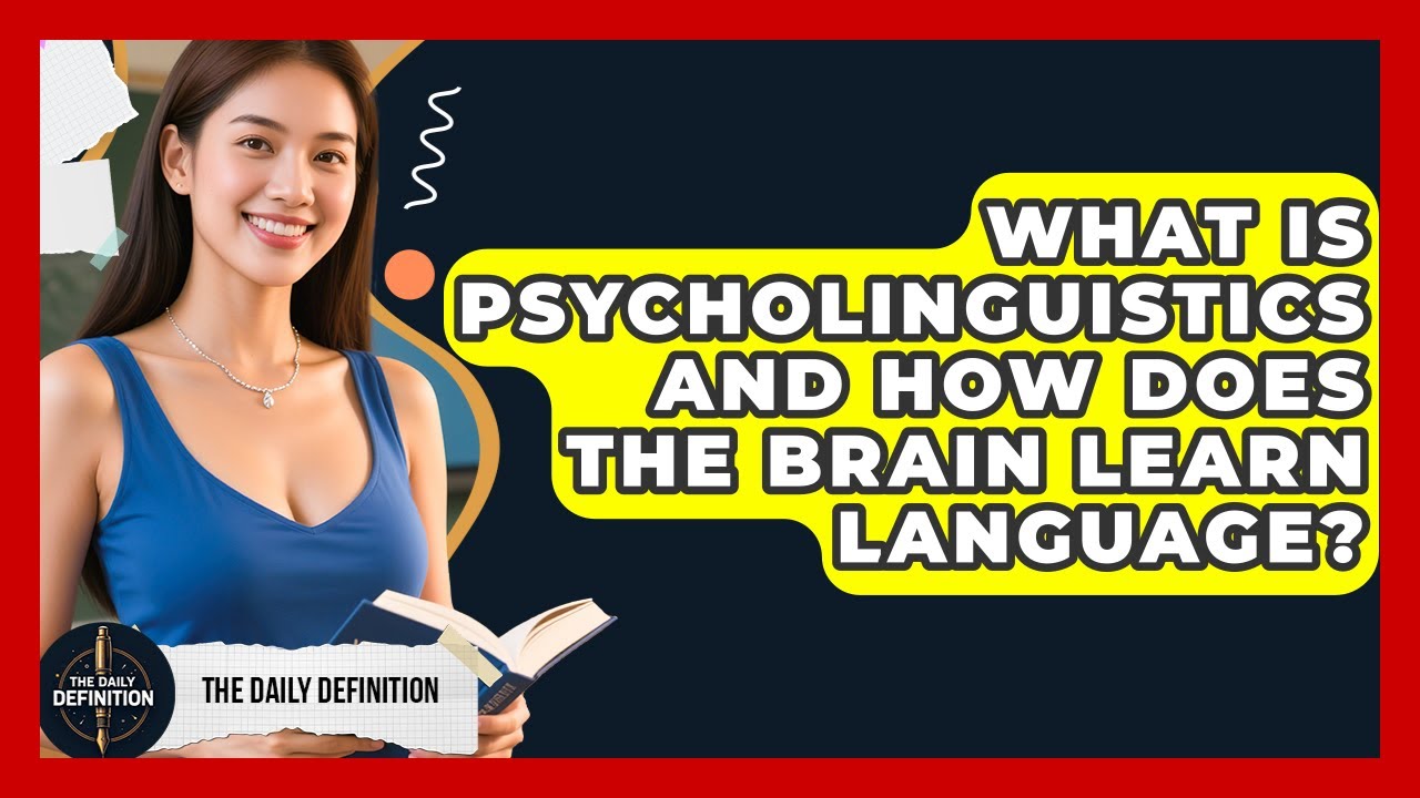 What Is Psycholinguistics And How Does The Brain Learn Language? - The Daily Definition