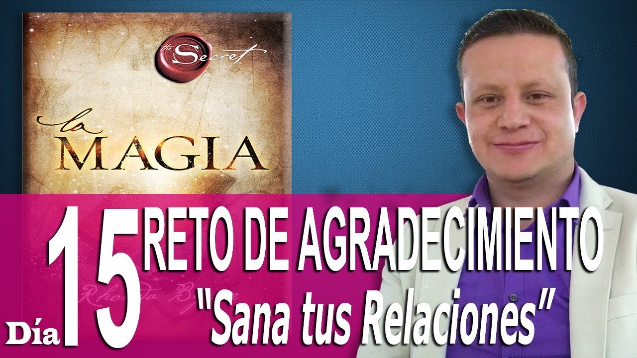 Reto de Agradecimiento - Día 15 - La Magia de Rhonda Byrne - Sana tus Relaciones Mágicamente