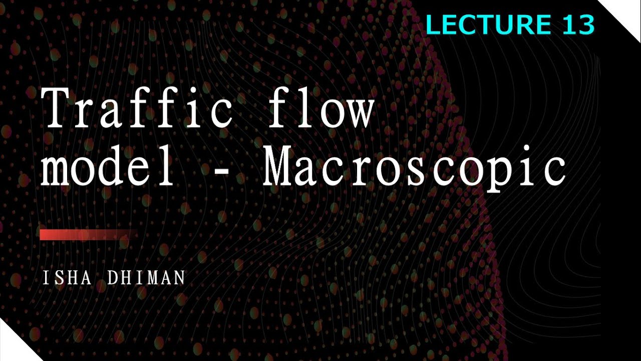 LECTURE 13 : Macroscopic Traffic flow model