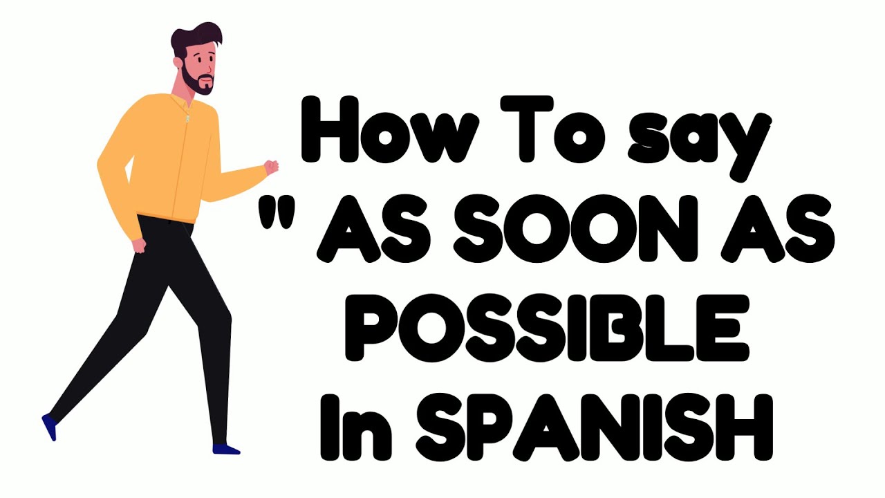 How to say AS SOON AS POSSIBLE in SPANISH
