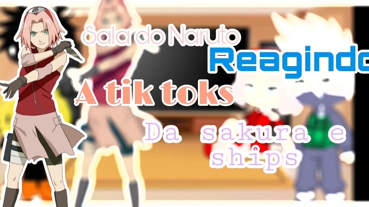 Sala do naruto reagindo a tik toks da sakura e ships ler descrição