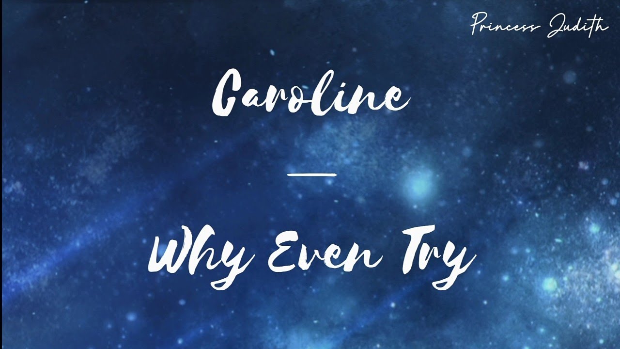 [LYRICS] Caroline &mdash; Why Even Try