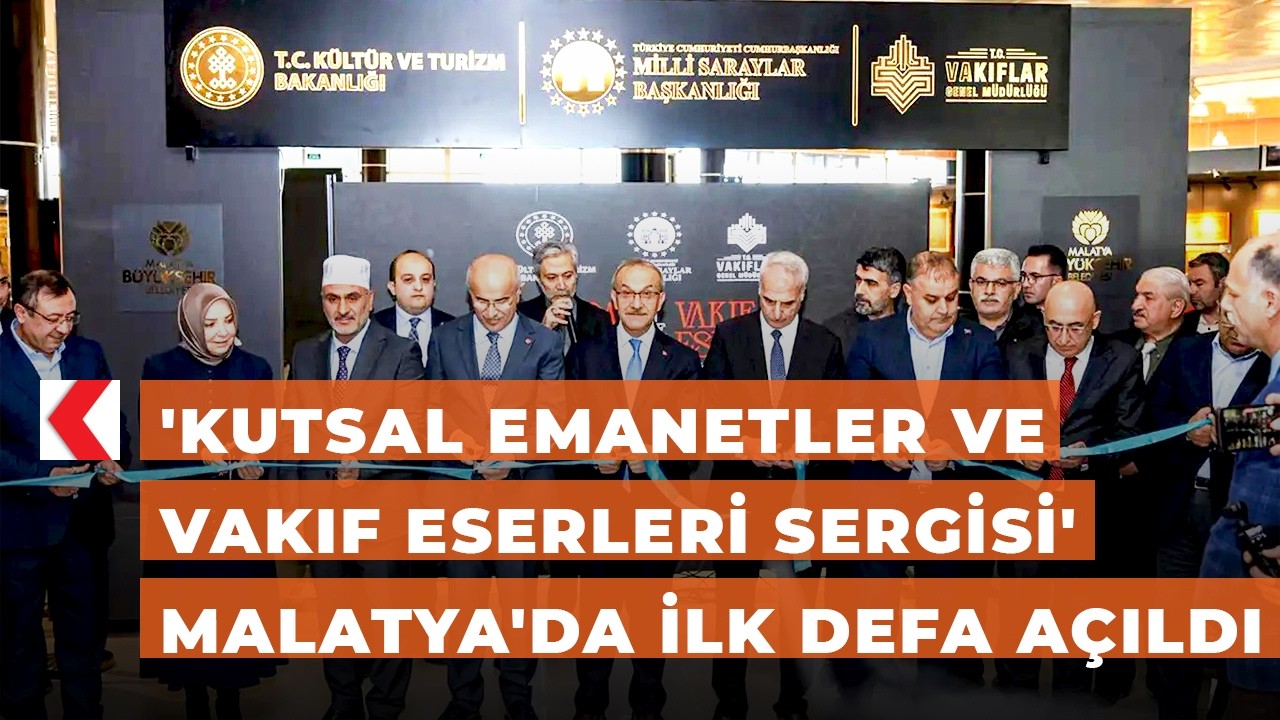 'Kutsal Emanetler ve Vakıf Eserleri Sergisi' Malatya'da ilk defa açıldı