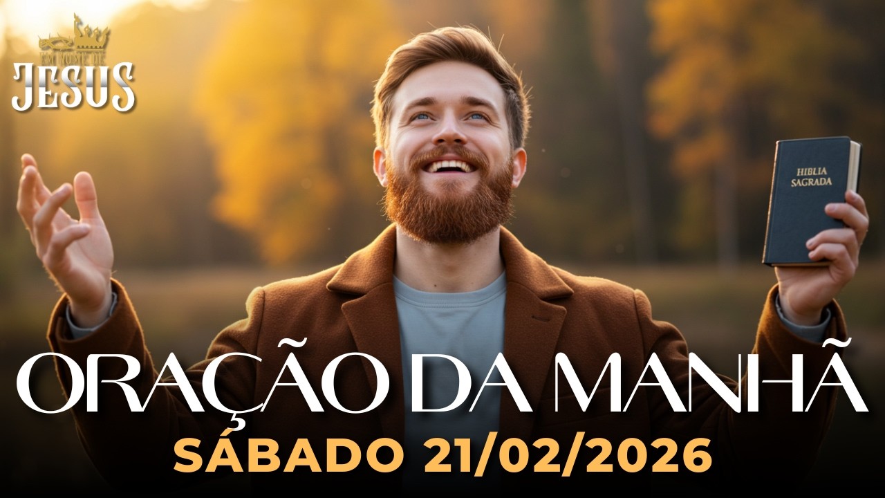 Oração da Manhã de Hoje Sábado 21/02 — Receba Força, Proteção e Livramento de Deus