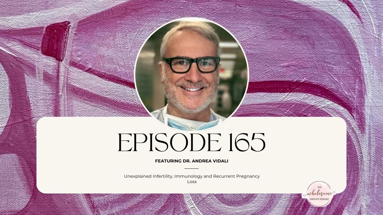 EP 165 Unexplained Infertility, Immunology and Recurrent Pregnancy Loss | Dr. Andrea Vidali