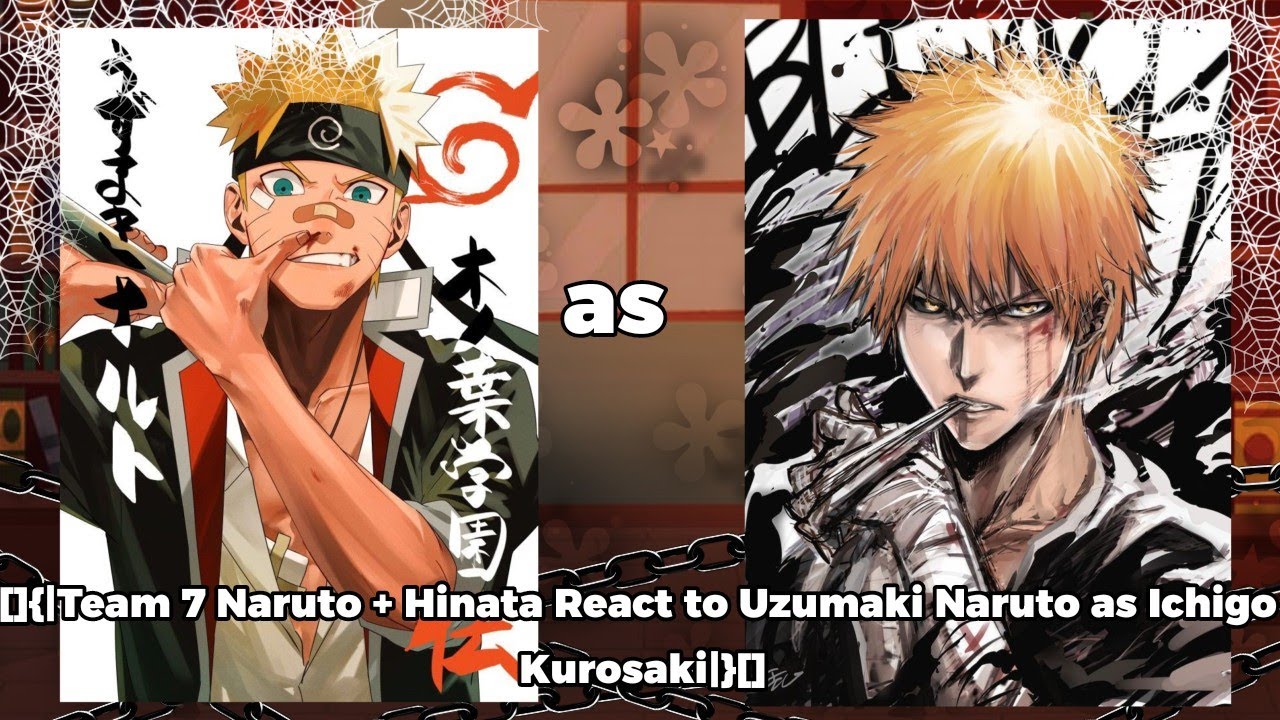 []{|Team 7 Naruto + Hinata React to Uzumaki Naruto as Ichigo Kurosaki|}[]
