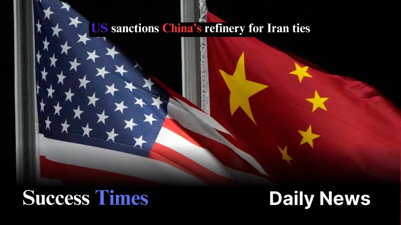 US sanctions China&rsquo;s refinery for Iran ties
