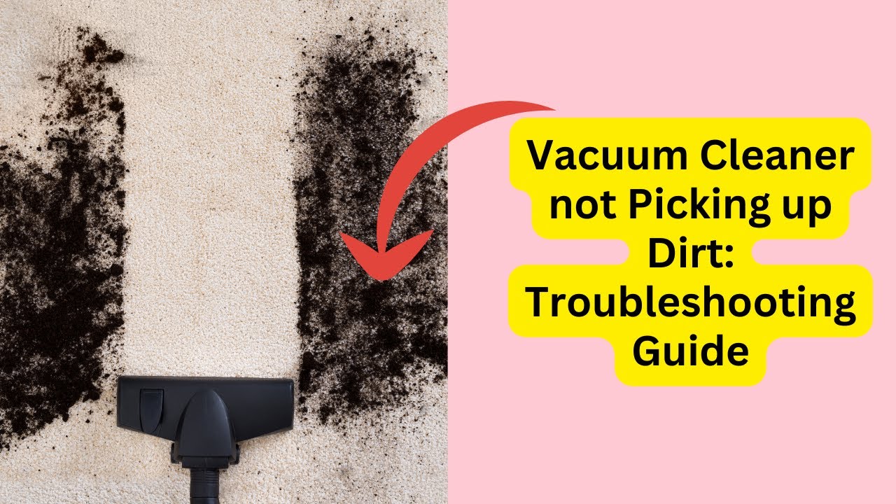 Vacuum Cleaner not Picking up Dirt: Troubleshooting Guide