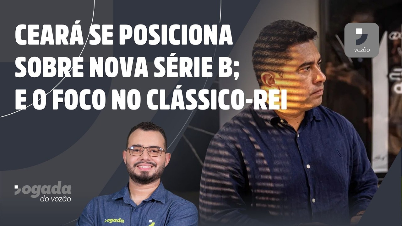 CEARÁ SE POSICIONA SOBRE NOVO FORMATO DA SÉRIE B; ESCALAÇÃO PRO CLÁSSICO | JOGADA DO VOZÃO 06/02/26