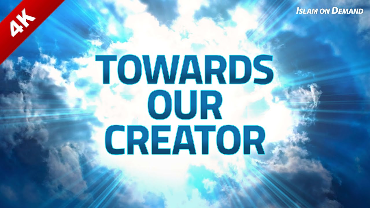 Towards Our Creator 4K: Scenic Relaxation and Inspiration Film