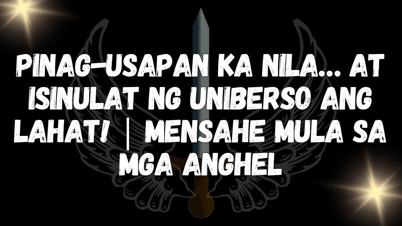 Pinag usapan ka nila… at isinulat ng uniberso ang lahat!  MENSAHE MULA SA MGA ANGHEL