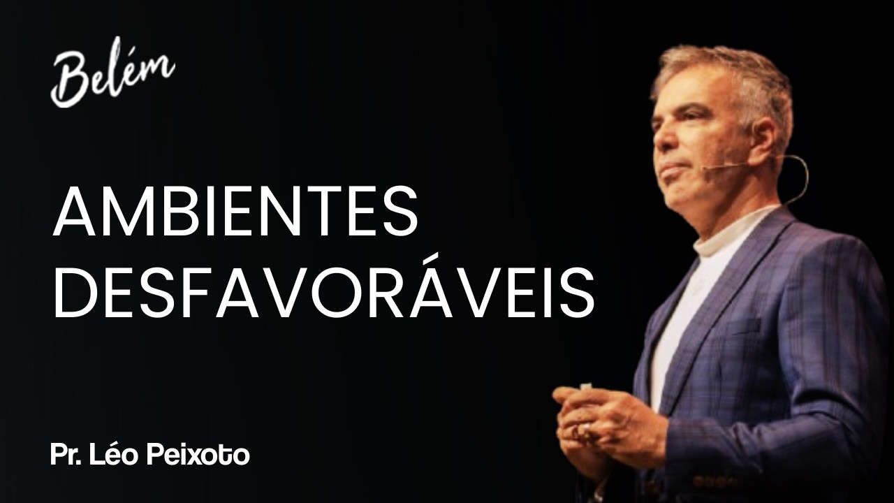 Ambientes Desfavoráveis - Pr. Léo Peixoto - 01/03/2026 Manhã