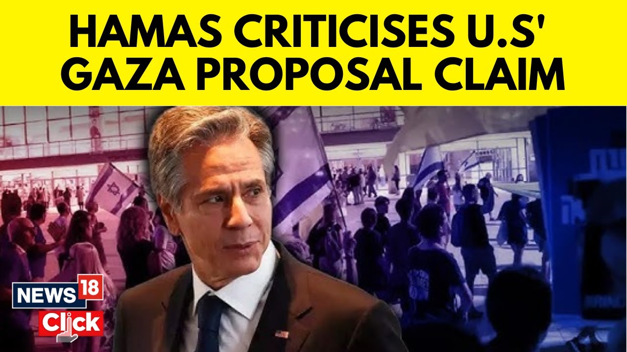 Senior Hamas Official Criticises Antony Blinken's Gaza Proposal Claim | N18G | World News | News18