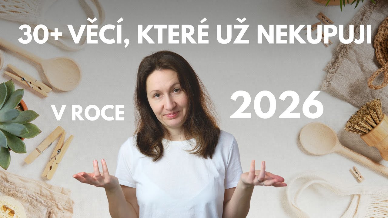 30+ věcí, které už nekupuji v roce 2026
