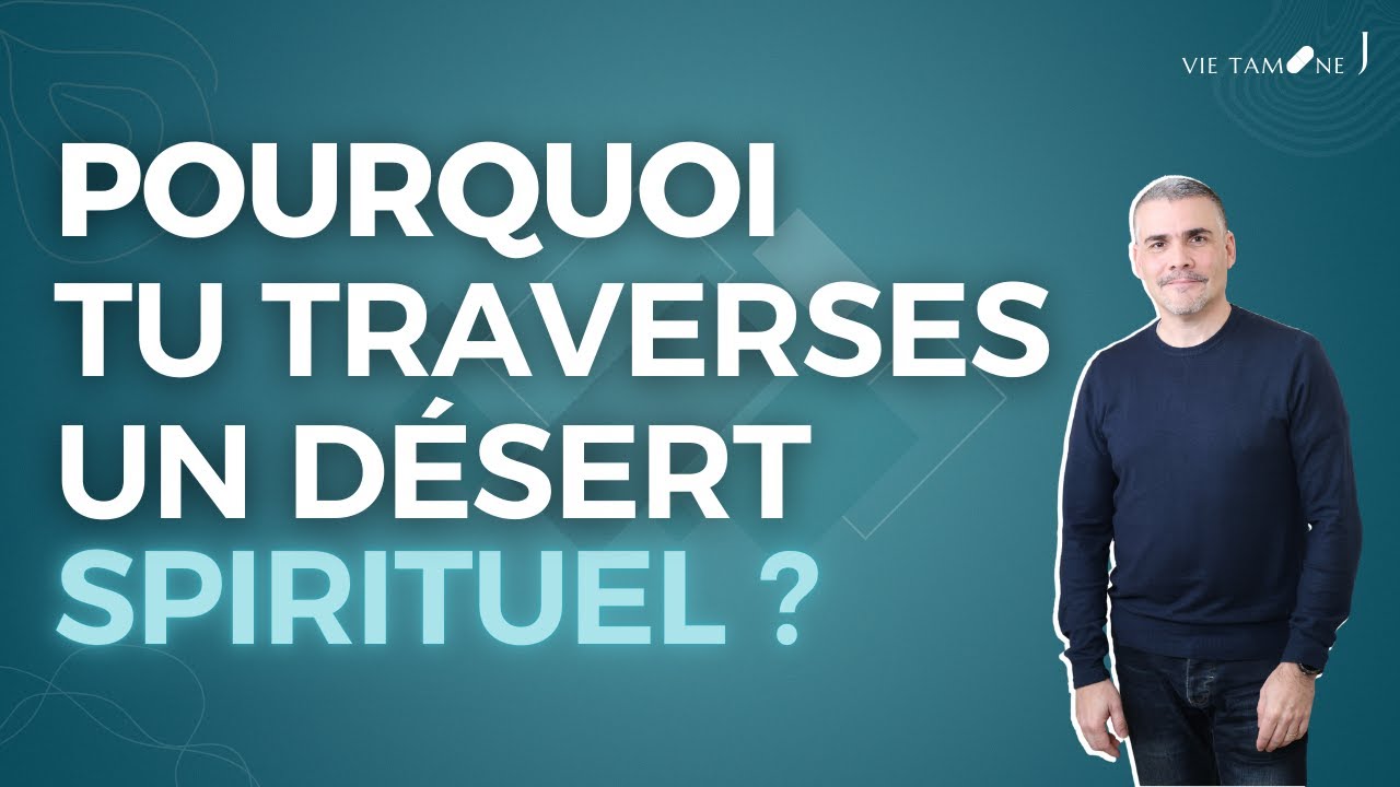 Pourquoi tu traverses un désert spirituel ? - VIE TAMINE J
