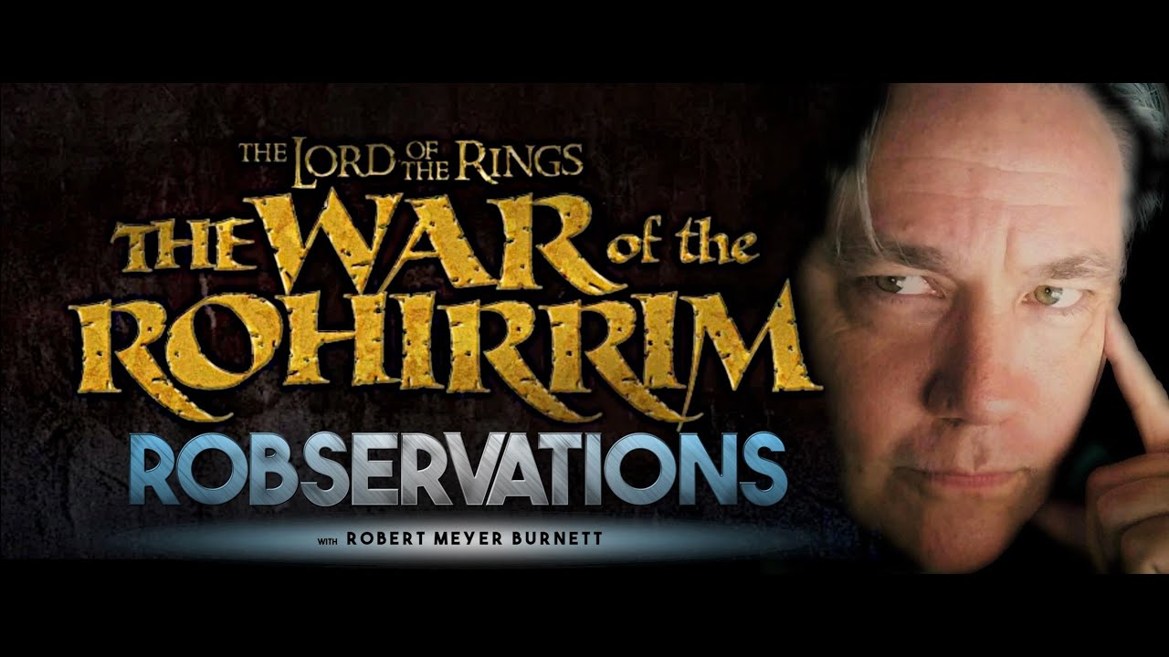 THE WAR OF THE ROHIRRIM, THE LORD OF THE RINGS ANIMATED FEATURE, IS COMING. ROBSERVATIONS S3 #704
