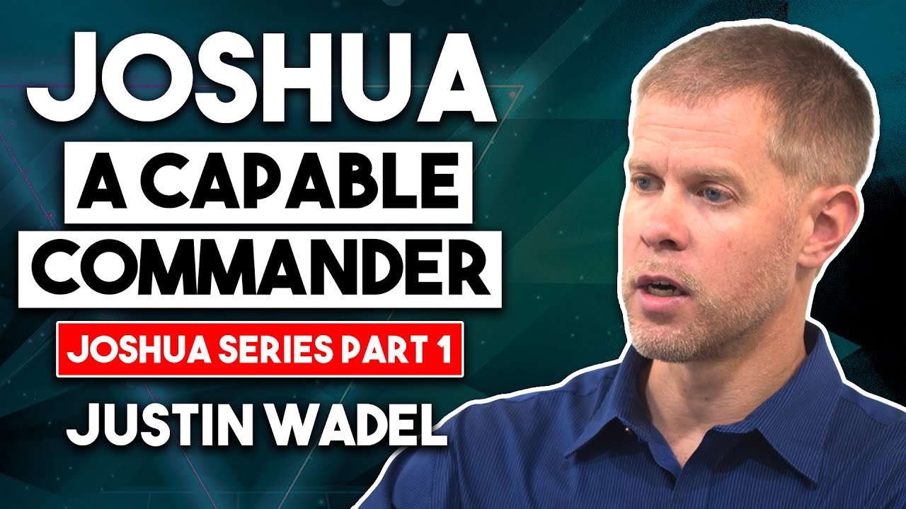 Joshua a Capable Commander  - Joshua Series Part 1 - Justin Wadel