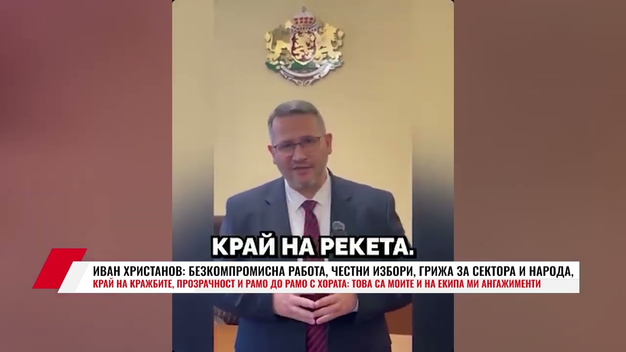 ИВАН ХРИСТАНОВ: БЕЗКОМПРОМИСНА РАБОТА, ЧЕСТНИ ИЗБОРИ, ГРИЖА ЗА СЕКТОРА И НАРОДА, КРАЙ НА КРАЖБИТЕ
