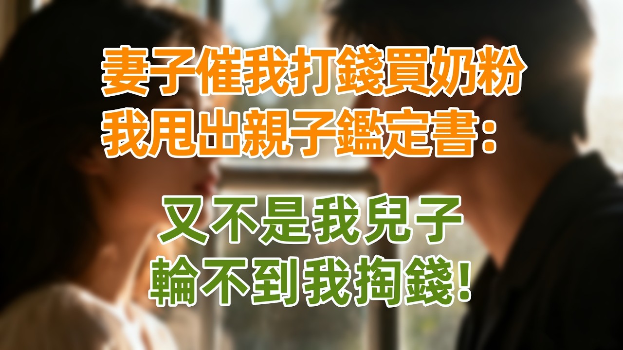 妻子催我打錢買奶粉，我甩出親子鑑定書：又不是我兒子，輪不到我掏錢!