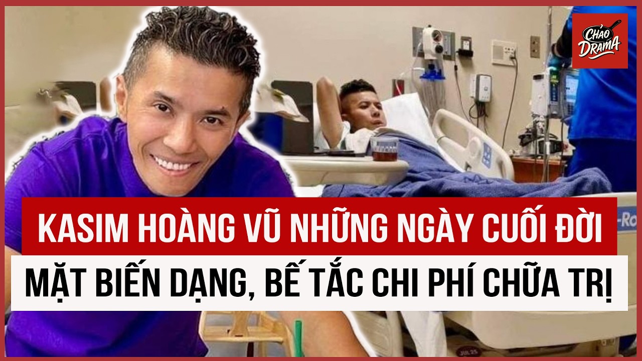 Kasim Hoàng Vũ những ngày cuối đời: Mặt biến dạng, bế tắc chi phí chữa trị