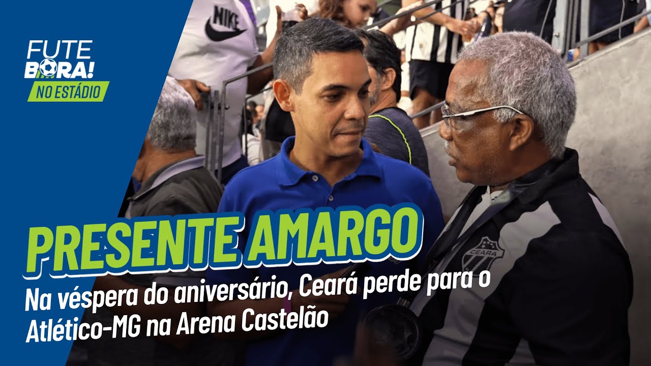 Futebora no Estádio: Na véspera do aniversário, Ceará perde para Atlético-MG no Castelão