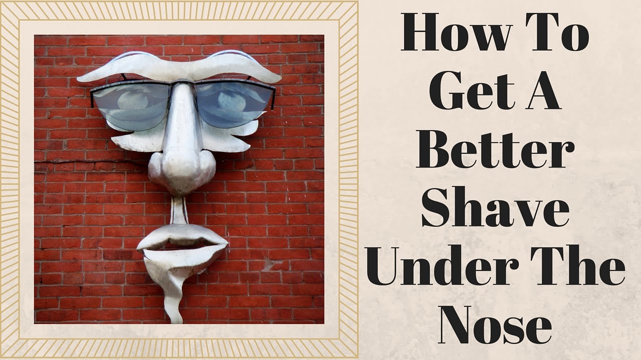 How To Shave Under Your Nose