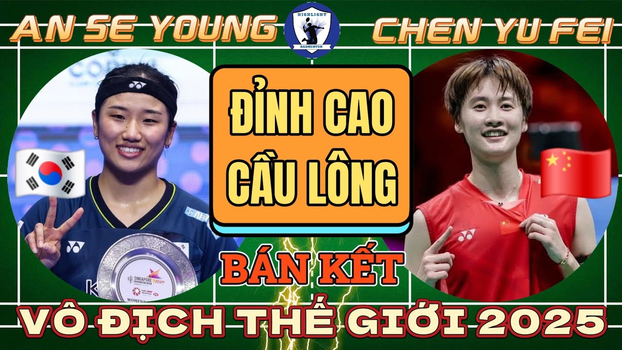AN SE YOUNG vs CHEN YU FEI | Bán Kết Vô Địch Thế Giới 2025 | Trần Đấu Đỉnh Cao Của Cầu Lông Thế Giới