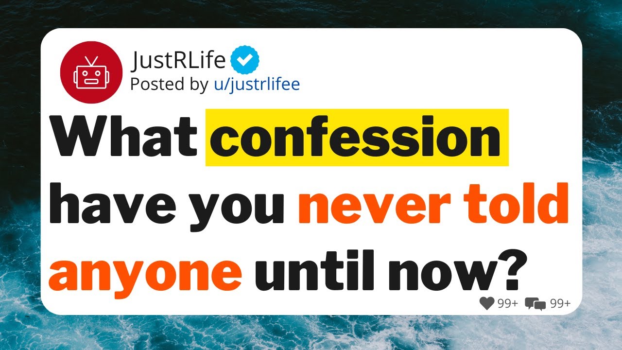 What confession have you never told anyone until now?