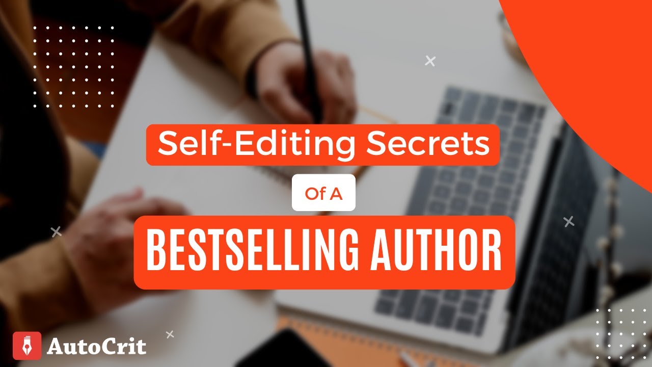 AutoCrit Presents: Self-Editing Secrets Of A Bestselling Author
