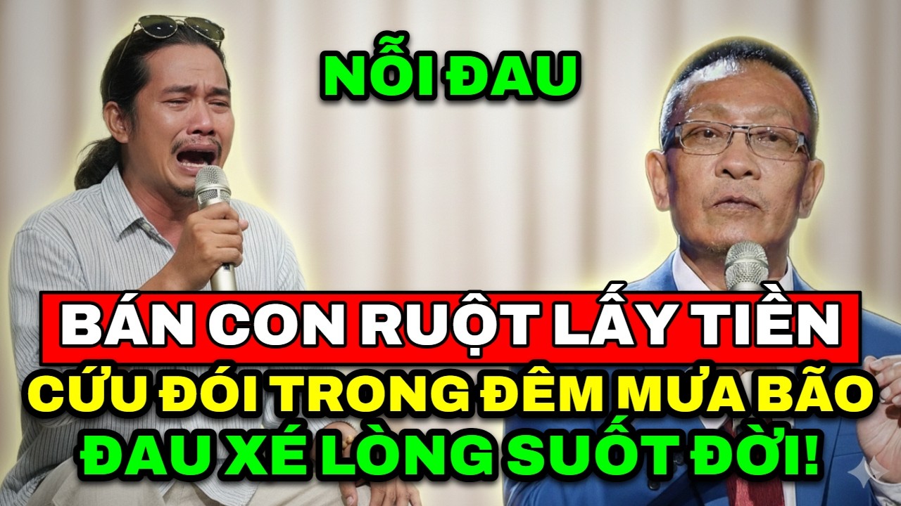 TÂM SỰ CÙNG VĂN SÂM - Bán con ruột lấy tiền cứu đói trong đêm mưa bão và nỗi đau xé lòng suốt đời