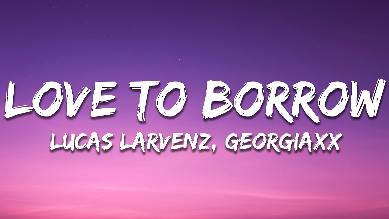 Lucas Larvenz & Georgiaxx - Love to Borrow (Lyrics) [7clouds Release]