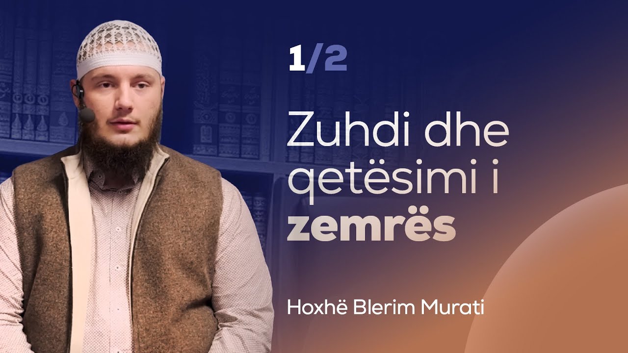 Zuhdi dhe qetësimi i zemrës (1/2) | Hoxhë Blerim Murati
