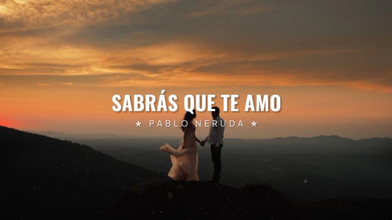 Sabr&aacute;s que te amo &mdash; Pablo Neruda // Poema