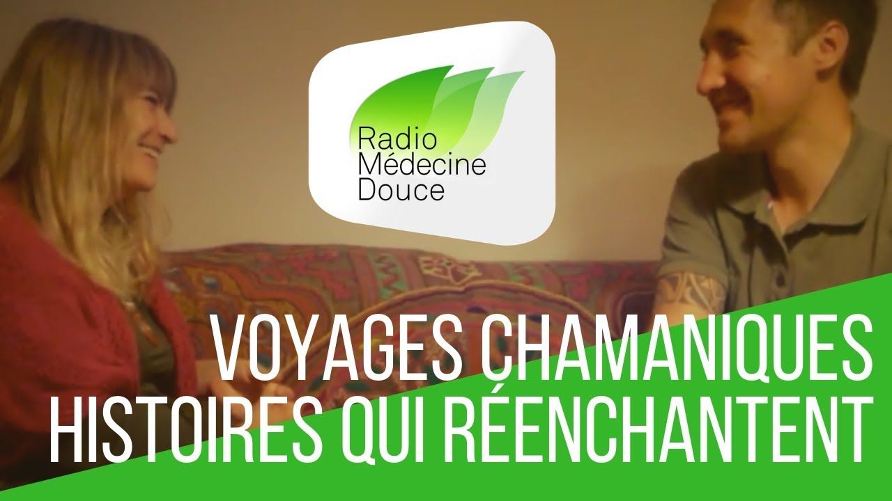 VOYAGES CHAMANIQUES : DES HISTOIRES QUI REENCHANTENT - Anma Lataste | Radio médecine douce
