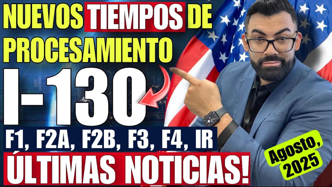 NUEVOS TIEMPOS DE PROCESAMIENTO DE USCIS PARA LAS PETICIONES FAMILIARES I-130!! Agosto, 2025.