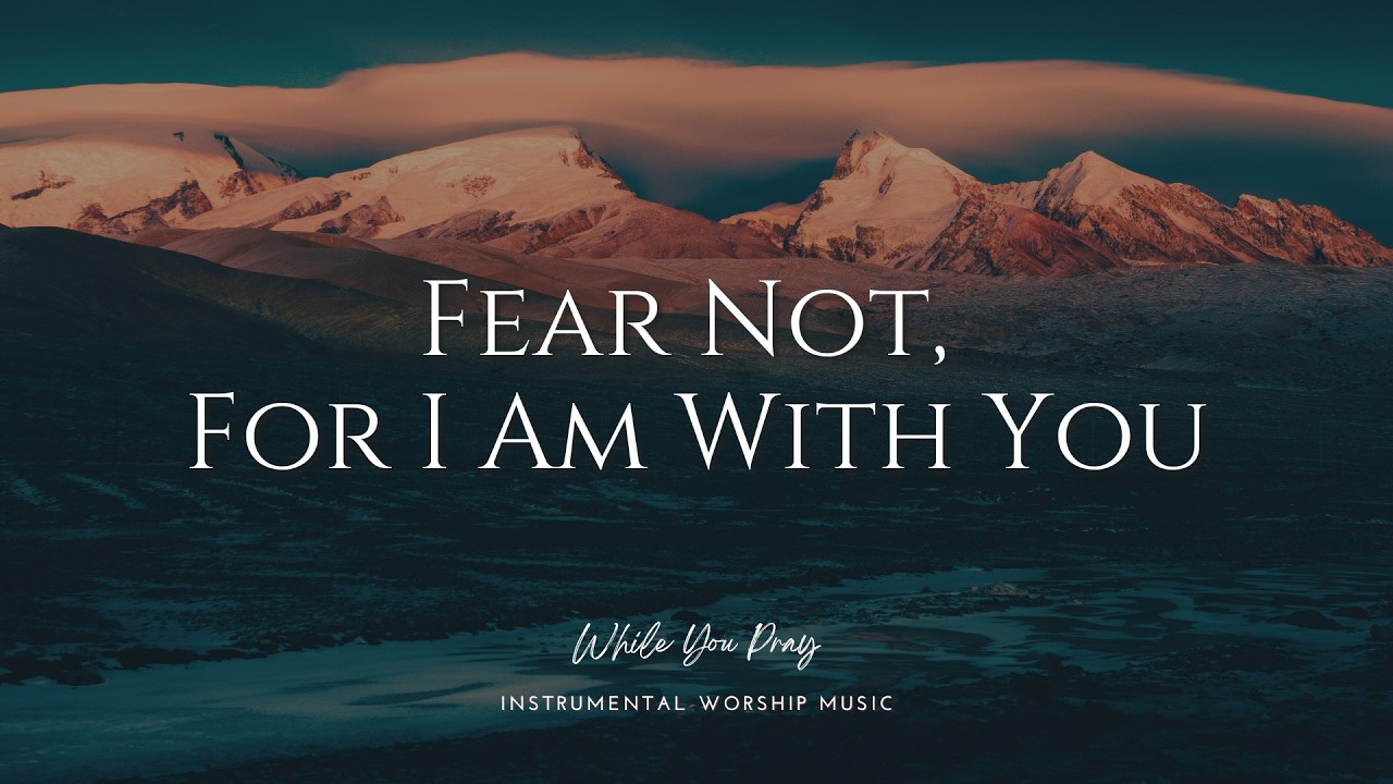 Fear Not, For I Am With You | Instrumental Worship Music for Prayer