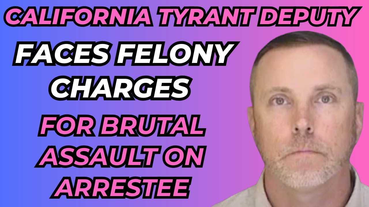 CALIFORNIA TYRANT DEPUTY faces FELONY ASSULT Charges after arrest of DUI Suspect.