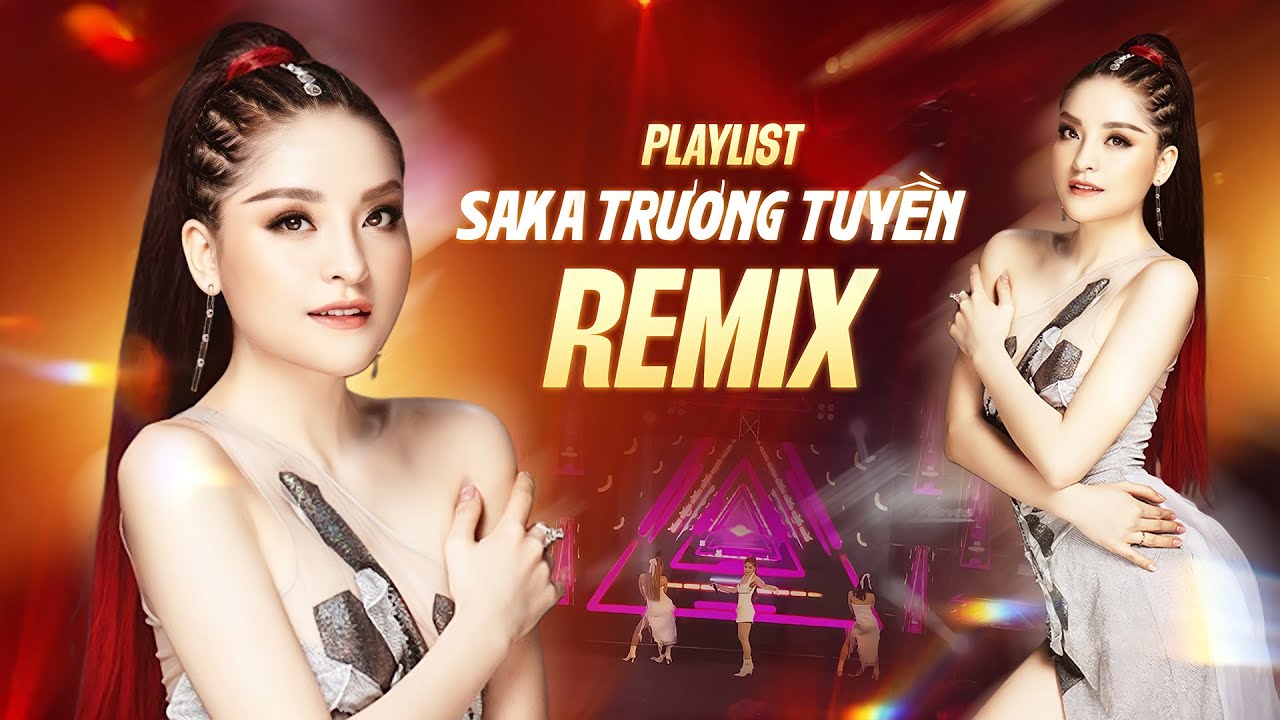 Saka Trương Tuyền Playlist Remix Mới Nhất - Liên Khúc Nhạc Trẻ Remix Hay Nhất của Saka Trương Tuyền