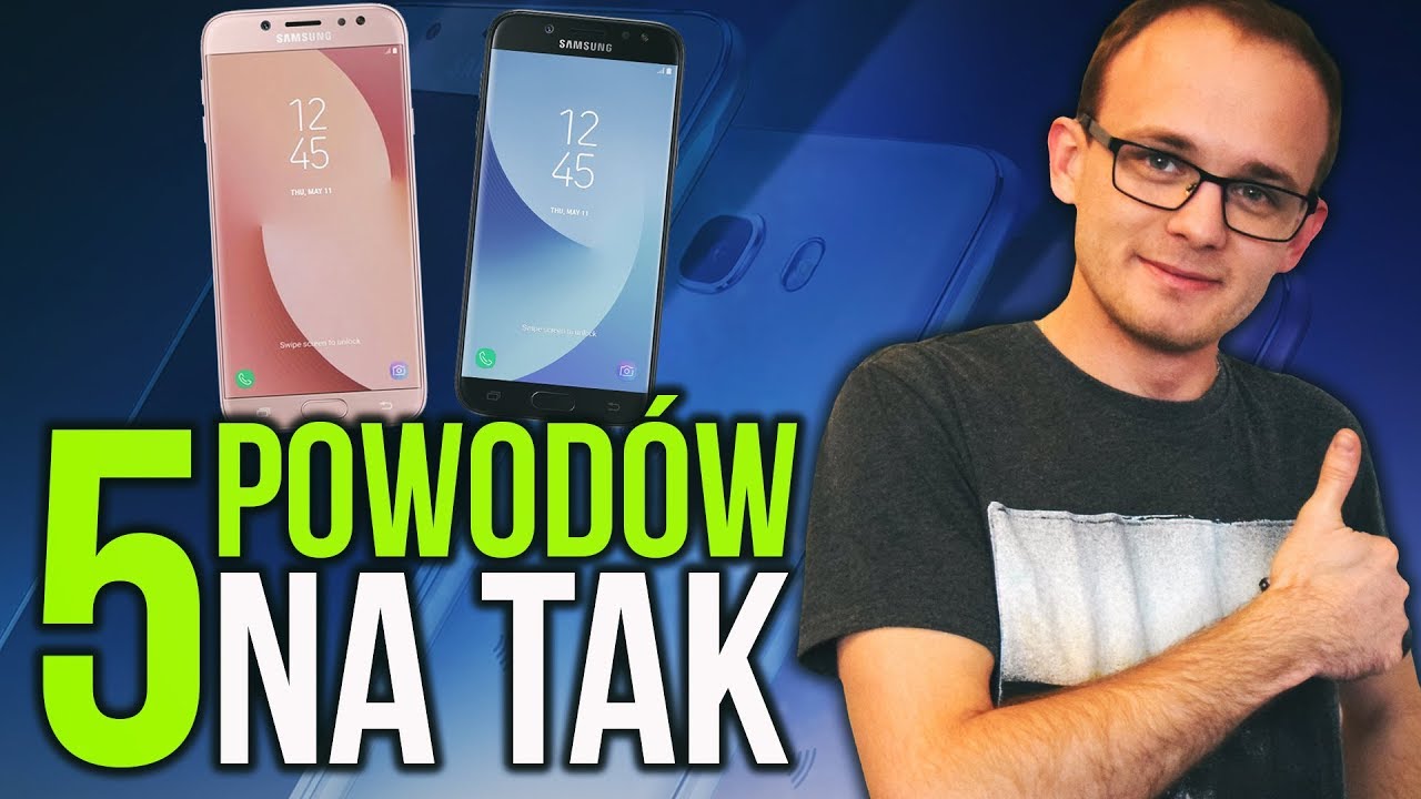 5 Powod&oacute;w, Dla Kt&oacute;rych Warto Kupić Samsunga Galaxy J5 (2017) i J7 (2017)