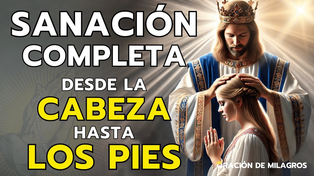 ORACIÓN MILAGROSA QUE SANA DESDE LA CABEZA HASTA LA PLANTA DE LOS PIES