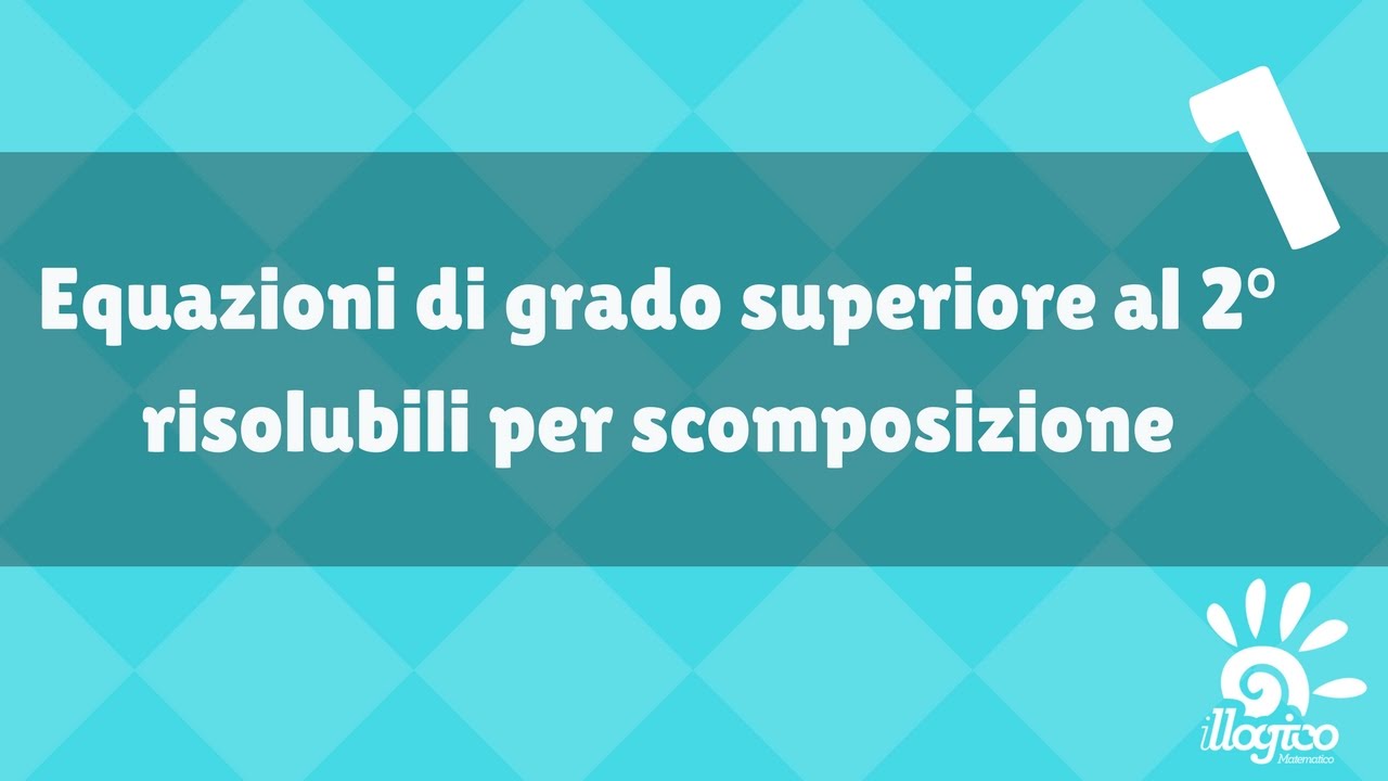 Equazioni di grado superiore al 2° - risolubili per scomposizione