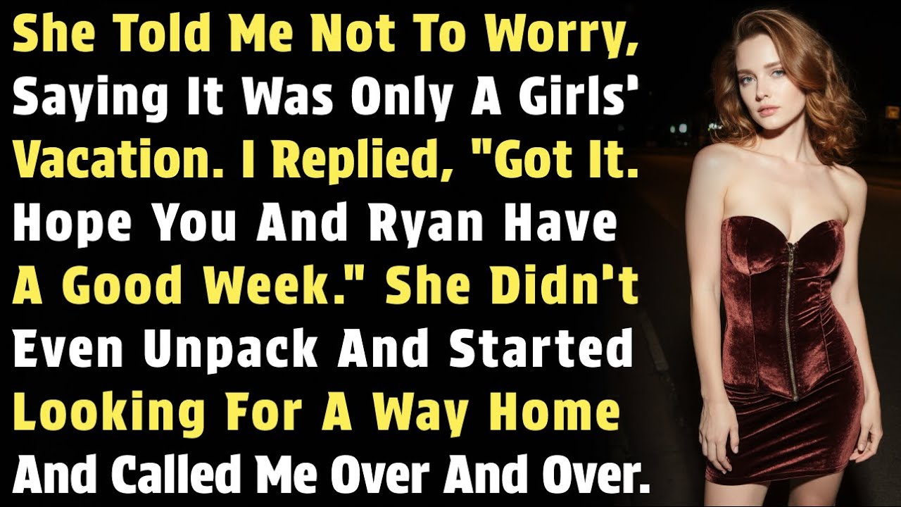 She Told Me Not To Worry, Saying It Was Only A Girls’ Vacation. I Replied, 