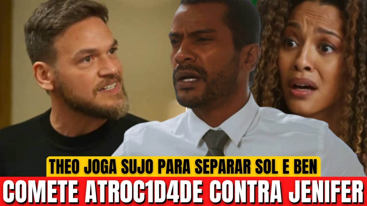 Theo DESCOBRE Namoro de Ben e Sol e AME4&Ccedil;4 a VlD4 de Jenifer - RESUMO NOVELA VAI NA F&Eacute;