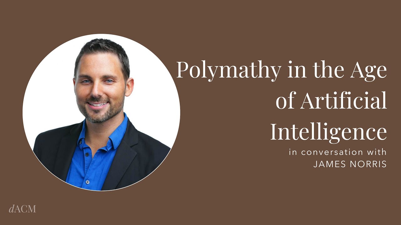 Polymathy in the Age of Artificial Intelligence with James Norris
